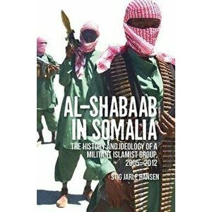 Al-Shabaab in Somalia: The History and Ideology of a Militant Islamist Group, Paperback - Stig Jarle Hansen imagine