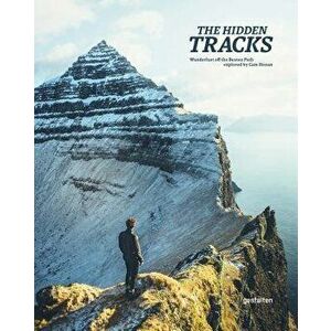 The Hidden Tracks: Wanderlust - Hiking Adventures Off the Beaten Path, Hardcover - Gestalten imagine