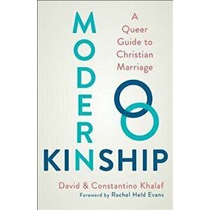 Modern Kinship: A Queer Guide to Christian Marriage, Paperback - David Khalaf imagine