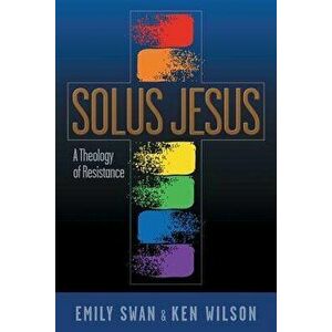 Solus Jesus: A Theology of Resistance, Paperback - Emily Swan imagine