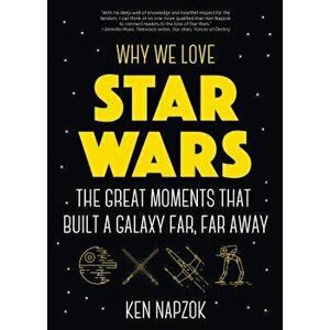 Why We Love Star Wars: The Great Moments That Built a Galaxy Far, Far Away, Paperback - Ken Napzok imagine