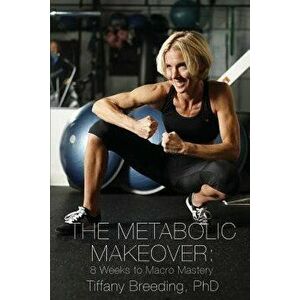The Metabolic Makeover: 8 Weeks to Macro Mastery, Paperback - Tiffany Breeding imagine