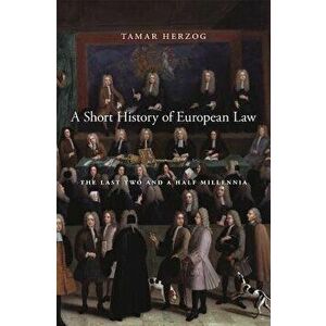 A Short History of European Law: The Last Two and a Half Millennia, Paperback - Tamar Herzog imagine