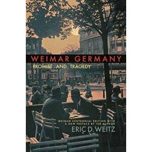 Weimar Germany: Promise and Tragedy, Paperback - Eric D. Weitz imagine