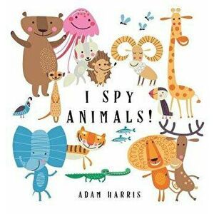 I Spy Animals!: A Guessing Game for Kids 1-3, Hardcover - Adam Harris imagine