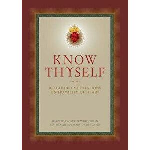 Know Thyself: 100 Guided Meditations on Humility of Heart, Hardcover - Cajetan Da Bergamo imagine