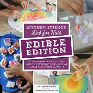 Kitchen Science Lab for Kids: Edible Edition: 52 Mouth-Watering Recipes and the Everyday Science That Makes Them Taste Amazing, Paperback - Liz Lee He imagine