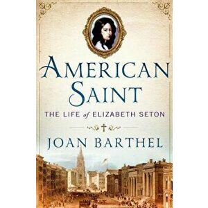 American Saint: The Life of Elizabeth Seton, Hardcover - Joan Barthel imagine