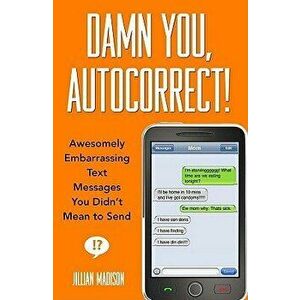 Damn You, Autocorrect!: Awesomely Embarrassing Text Messages You Didn't Mean to Send, Paperback - Jillian Madison imagine