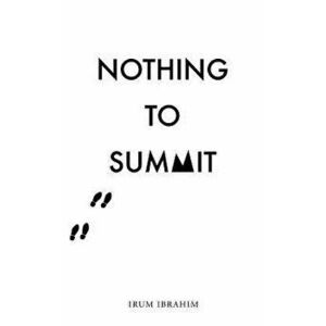 Nothing To Summit, Paperback - Irum Ibrahim imagine