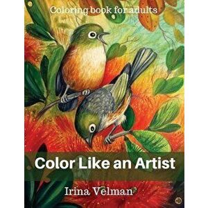 Color Like an Artist: Coloring Book for Adults, Paperback - Irina Velman imagine