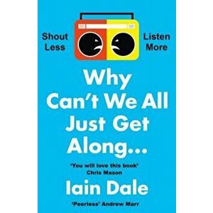 Why Can't We All Just Get Along. Shout Less. Listen More., Paperback - Iain Dale imagine