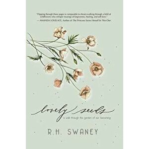 Lovely Seeds: A Walk Through the Garden of Our Becoming, Paperback - R. H. Swaney imagine