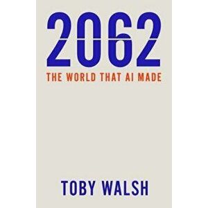 2062: The World That AI Made, Paperback - Toby Walsh imagine