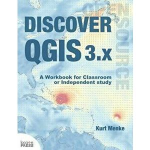 Discover QGIS 3.x: A Workbook for Classroom or Independent Study, Paperback - Kurt Menke imagine