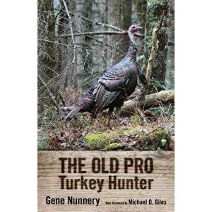 The Old Pro Turkey Hunter, Hardcover - Gene Nunnery imagine