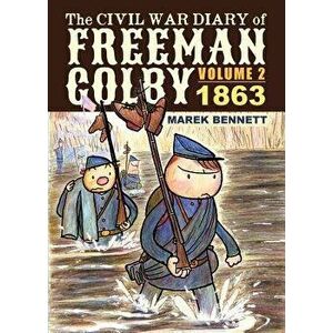 The Civil War Diary of Freeman Colby, Volume 2: 1863, Paperback - Marek Bennett imagine