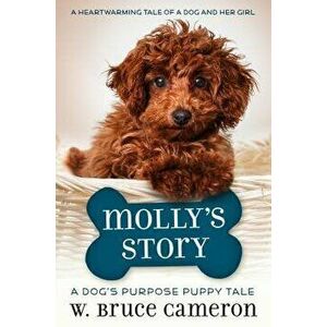 Molly's Story: A Dog's Purpose Puppy Tale, Paperback - W. Bruce Cameron imagine