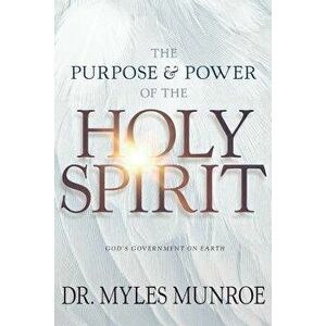 The Purpose and Power of the Holy Spirit: God's Government on Earth, Paperback - Myles Munroe imagine
