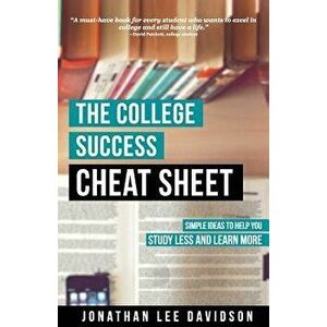 The College Success Cheat Sheet: Simple Ideas to Help You Study Less and Learn More, Paperback - Jonathan Lee Davidson imagine