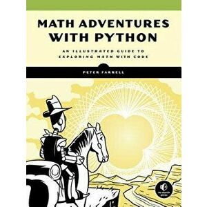 Math Adventures with Python: An Illustrated Guide to Exploring Math with Code, Paperback - Peter Farrell imagine