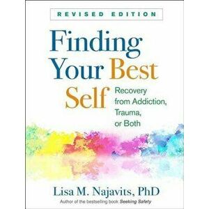 Finding Your Best Self, Revised Edition: Recovery from Addiction, Trauma, or Both, Paperback - Lisa M. Najavits imagine