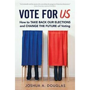 Vote for Us: How to Take Back Our Elections and Change the Future of Voting, Paperback - Joshua A. Douglas imagine