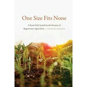 One Size Fits None: A Farm Girl's Search for the Promise of Regenerative Agriculture, Paperback - Stephanie Anderson imagine