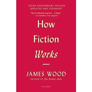How Fiction Works (Tenth Anniversary Edition): Updated and Expanded, Paperback - James Wood imagine