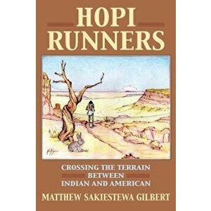 Hopi Runners: Crossing the Terrain Between Indian and American, Hardcover - Matthew Sakiestewa Gilbert imagine