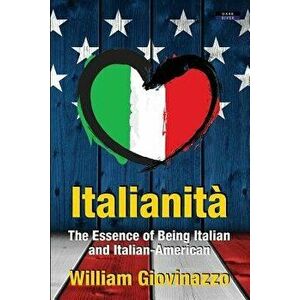 Italianitŕ: The Essence of Being Italian and Italian-American, Paperback - William Giovinazzo imagine