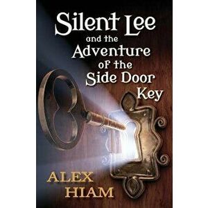 Silent Lee: And the Adventure of the Side Door Key, Paperback - Alex Hiam imagine