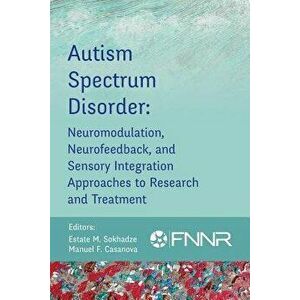 Autism Spectrum Disorder: Neuromodulation, Neurofeedback, and Sensory Integration Approaches to Research and Treatment, Paperback - Estate Sokhadze imagine
