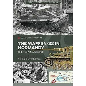 The Waffen-SS in Normandy. June 1944: The Caen Sector, Paperback - Yves Buffetaut imagine