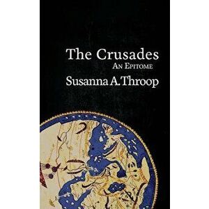 The Crusades: An Epitome, Paperback - Susanna A. Throop imagine