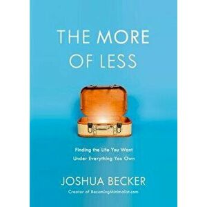 The More of Less: Finding the Life You Want Under Everything You Own, Paperback - Joshua Becker imagine