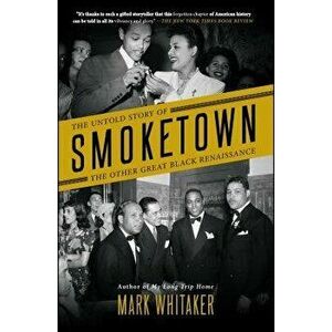 Smoketown: The Untold Story of the Other Great Black Renaissance, Paperback - Mark Whitaker imagine