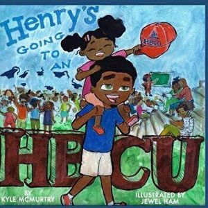 Henry's Going to an Hbcu!, Paperback - Kyle McMurtry imagine