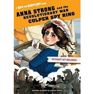 Anna Strong and the Revolutionary War Culper Spy Ring: A Spy on History Book, Paperback - Enigma Alberti imagine