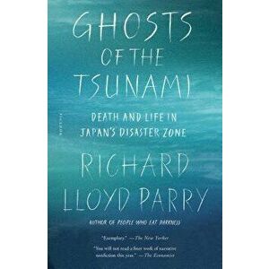Ghosts of the Tsunami: Death and Life in Japan's Disaster Zone, Paperback - Richard Lloyd Parry imagine