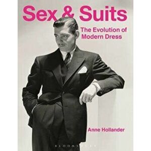 Sex and Suits: The Evolution of Modern Dress, Paperback - Anne Hollander imagine