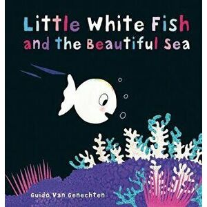 Little White Fish and the Beautiful Sea, Hardcover - Guido Genechten imagine