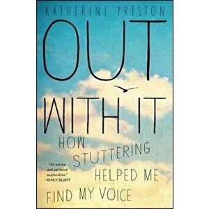 Out with It: How Stuttering Helped Me Find My Voice, Paperback - Katherine Preston imagine