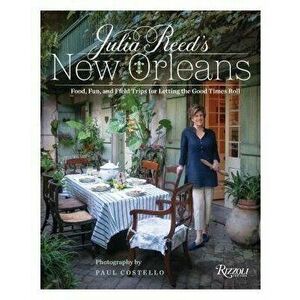 Julia Reed's New Orleans: Food, Fun, and Field Trips for Letting the Good Times Roll, Hardcover - Julia Reed imagine