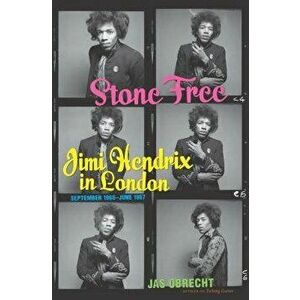Stone Free: Jimi Hendrix in London, September 1966-June 1967, Hardcover - Jas Obrecht imagine