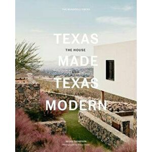 Texas Made/Texas Modern: The House and the Land, Hardcover - Helen Thompson imagine