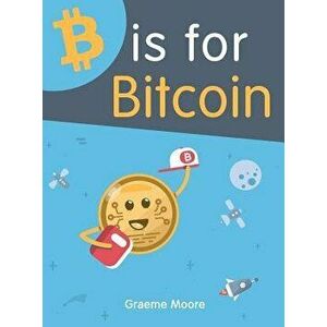 B is for Bitcoin, Hardcover - Graeme Moore imagine