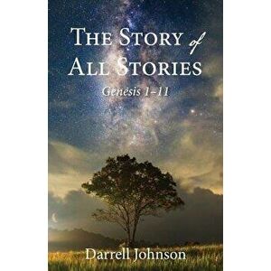 The Story of All Stories: Genesis 1-11, Paperback - Darrell W. Johnson imagine