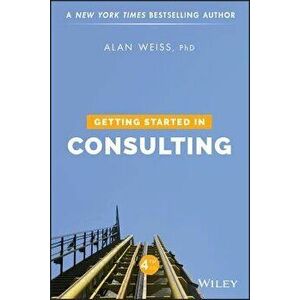 Getting Started in Consulting, Paperback - Alan Weiss imagine