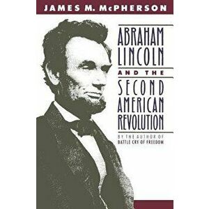 Abraham Lincoln and the Second American Revolution, Paperback - James M. McPherson imagine